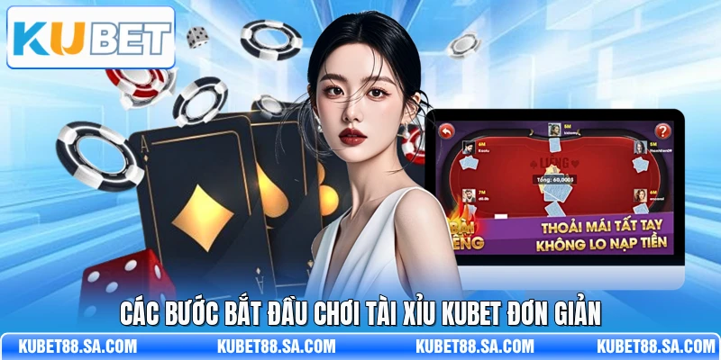 Các bước bắt đầu chơi tài xỉu Kubet đơn giản