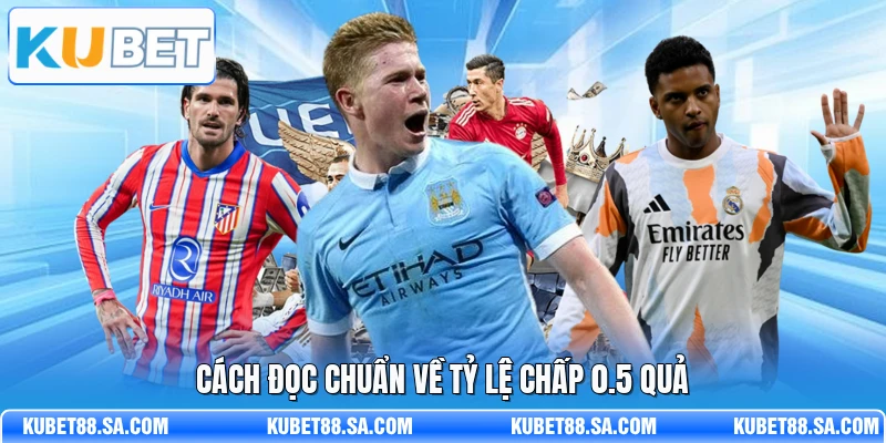 Cách đọc chuẩn về tỷ lệ chấp 0.5 quả