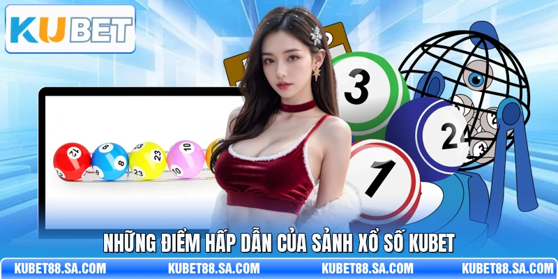 Những điểm hấp dẫn của sảnh xổ số Kubet