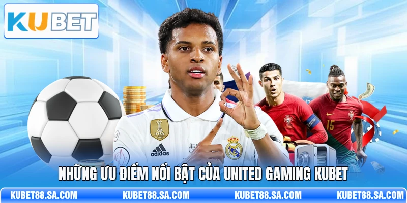 Những ưu điểm nổi bật của United Gaming Kubet