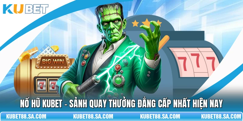 Nổ Hũ Kubet - Sảnh Quay Thưởng Đẳng Cấp Nhất Hiện Nay