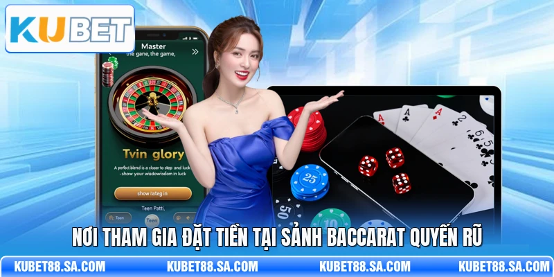 Nơi tham gia đặt tiền tại sảnh Baccarat quyến rũ
