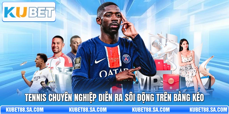 Tennis chuyên nghiệp diễn ra sôi động trên bảng kèo