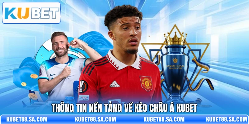 Thông tin nền tảng về kèo châu Á Kubet