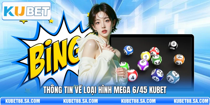 Thông tin về loại hình Mega 6/45 Kubet